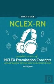 Nclex-Rn Study Guide! Complete Review Of Nclex Examination Concepts Ultimate Trainer & Test Prep Book To Help Pass The Test!