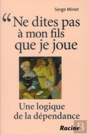 Ne Dites Pas A Mon Fils Que Je Joue - Une Logique De La Dependance