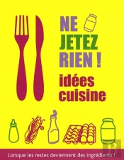 Ne Jetez Rien ! ; Lorsque Les Restes Deviennent Des Ingrédients