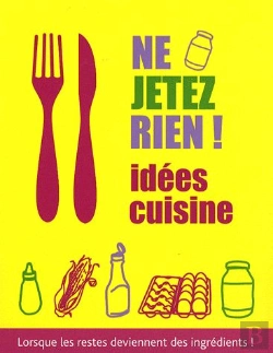 Bertrand.pt - Ne Jetez Rien ! ; Lorsque Les Restes Deviennent Des Ingrédients