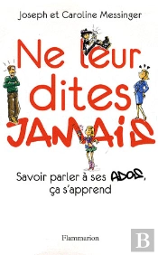 Ne Leur Dites Jamais ; Savoir Parler À Ses Ados Ça S'Apprend