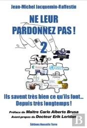 Ne Leur Pardonnez Pas ! Tome 2 : Ils Savent Très Bien Ce Qu'Ils Font... Depuis Très Longtemps !