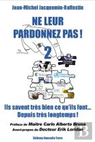 Ne Leur Pardonnez Pas ! Tome 2 : Ils Savent Très Bien Ce Qu'Ils Font... Depuis Très Longtemps !