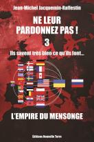 Ne Leur Pardonnez Pas ! Tome 3 : Ils Savent Très Bien Ce Qu'Ils Font... L'Empire Du Mensonge