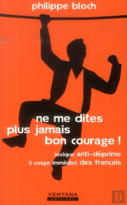 Bertrand.pt - Ne Me Dites Plus Jamais Bon Courage ! - Lexique Anti-Deprime A Usage Immediat Des Francais