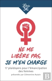 Ne Me Libère Pas, Je M'En Charge ; 17 Plaidoyers Pour L'Émancipation Des Femmes Présentés Par Clémentine Autain