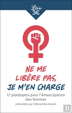 Bertrand.pt - Ne Me Libère Pas, Je M'En Charge ; 17 Plaidoyers Pour L'Émancipation Des Femmes Présentés Par Clémentine Autain