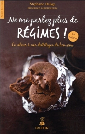 Ne Me Parlez Plus De Régimes ! Le Retour À Une Diététique Du Bon Sens