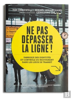 Bertrand.pt - Ne Pas Dépasser La Ligne ! Fabrique Des Identités Et Contrôle Du Mouvement Dans Les Lieux De Transit
