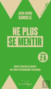 Ne Plus Se Mentir : Nouvel Exercice De Lucidité Par Temps D'Effondrement Écologique (2e Édition)