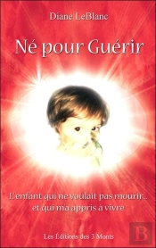 Né Pour Guérir ; L'Enfant Qui Ne Voulait Pas Mourir Et Qui M'A Appris À Vivre