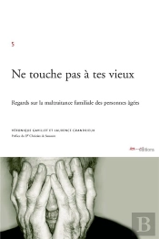 Ne Touche Pas À Tes Vieux ; Regards Sur La Maltraitance Familiale Des  Personnes Agees