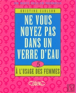Bertrand.pt - Ne Vous Noyez Pas Dans Un Verre D'Eau ; A L'Usage  Des Femmes