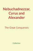 Nebuchadnezzar, Cyrus And Alexander