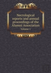 Necrological Reports And Annual Proceedings Of The Alumni Association Volume 1