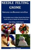 Needle Felting  Gnome Simplified  For Beginner'S With Ease