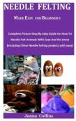 Needle  Felting Made Easy For Beginner'S