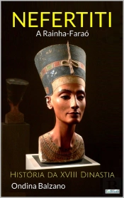 Nefertiti A Rainha Faraó - História Da Xviii Dinastia
