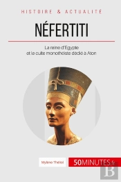 Néfertiti ; La Reine D'Égypte Et Le Culte Monothéiste Dédié À Aton
