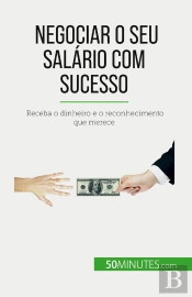 Negociar O Seu Salario Com Sucesso : Receba O Dinheiro E O Reconhecimento Que Merece
