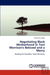 Negotiating Black Motherhood In Toni Morrison'S Beloved And A Mercy