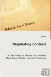 Negotiating Contexts - A Case Study Of A Tibetan Class In Inland China From A Tibetan Learner'S Perspective