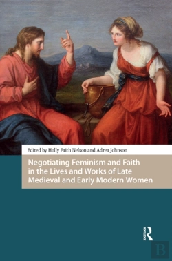Bertrand.pt - Negotiating Feminism And Faith In The Lives And Works Of Late Medieval And Early Modern Women