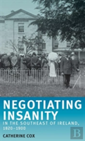 Negotiating Insanity In The Southeast Of Ireland, 1820â€“1900