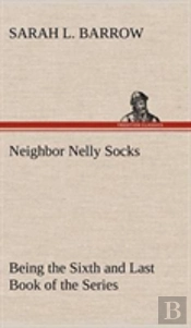 Neighbor Nelly Socks Being The Sixth And Last Book Of The Series