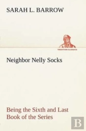 Neighbor Nelly Socks Being The Sixth And Last Book Of The Series