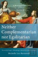 Neither Complementarian Nor Egalitarian Â€“ A Kingdom Corrective To The Evangelical Gender Debate