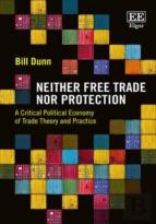 Neither Free Trade Nor Protection - A Critical Political Economy Of Trade Theory And Practice