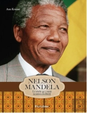 Nelson Mandela. Le Rebelle Qui A Mene Sa Nation A La Liberte