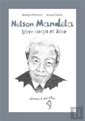 Nelson Mandela ; Libre Corps Et Âme