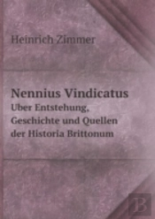 Nennius Vindicatus U Ber Entstehung, Geschichte Und Quellen Der Historia Brittonum