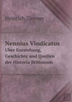 Bertrand.pt - Nennius Vindicatus U Ber Entstehung, Geschichte Und Quellen Der Historia Brittonum