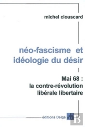 Neo-Fascisme Et Ideologie Du Desir. Mai 68 : La Contre-Revolution Liberale Libertaire