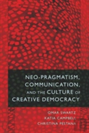 Neo-Pragmatism, Communication, And The Culture Of Creative Democracy