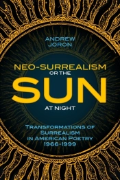 Neo-Surrealism: Or, The Sun At Night: Transformations Of Surrealism In American Poetry
