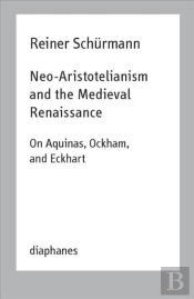 Neoâ€“Aristotelianism And The Medieval Renaissance Â€“ On Aquinas, Ockham, And Eckhart