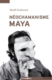 Néochamanisme Maya : Passé Revisité, Pouvoir Au Feminin Et Quête Spirituelle