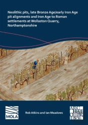 Neolithic Pits, Late Bronze Age/Early Iron Age Pit Alignments And Iron Age To Roman Settlements At Wollaston Quarry, Northamptonshire