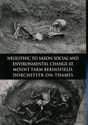 Neolithic To Saxon Social And Environmental Change At Mount Farm, Berinsfield, Dorchester-On-Thames, Oxfordshire