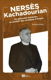 Nerses Khachadourian : Du Génocide Arménien Au Soutien Des Chrétiens D'Orient
