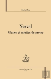 Nerval ; Glanes Et Miettes De Presse