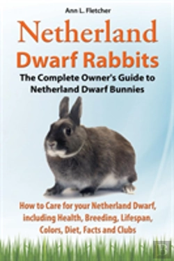 Bertrand.pt - Netherland Dwarf Rabbits, The Complete Owner'S Guide To Netherland Dwarf Bunnies, How To Care For Your Netherland Dwarf, Including Health, Breeding, Lifespan, Colors, Diet, Facts And Clubs
