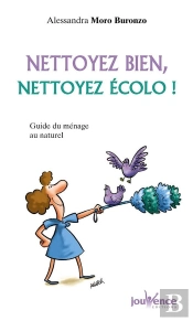 Nettoyez Bien, Nettoyez Écolo ! ; Guide Du Ménage Au Naturel