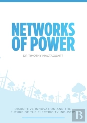 Networks Of Power - Disruptive Innovation And The Future Of The Electricity Industry