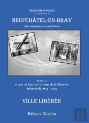 Neufchâtel-En-Bray T.3 ; Le Pays De Bray Sur La Route De La Libération Éphéméride 1944-1945