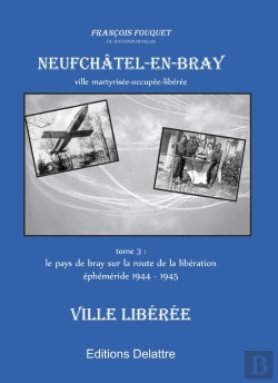 Bertrand.pt - Neufchâtel-En-Bray T.3 ; Le Pays De Bray Sur La Route De La Libération Éphéméride 1944-1945